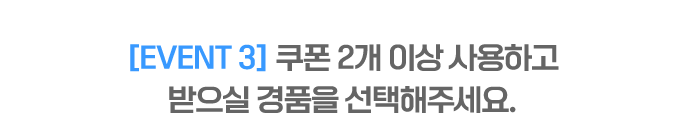 [EVENT 3] 쿠폰 2개 이상 사용하고 받으실 경품을 선택해주세요.