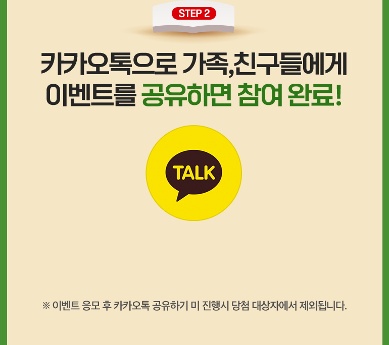 STEP 2. 카카오톡으로 가족,친구들에게 이벤트를 공유하면 참여 완료!. ※ 이벤트 응모 후 카카오톡 공유하기 미 진행시 당첨 대상자에서 제외됩니다.
