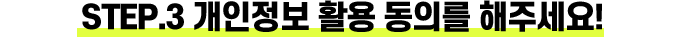 step.3 개인정보 활용 동의를 해주세요!