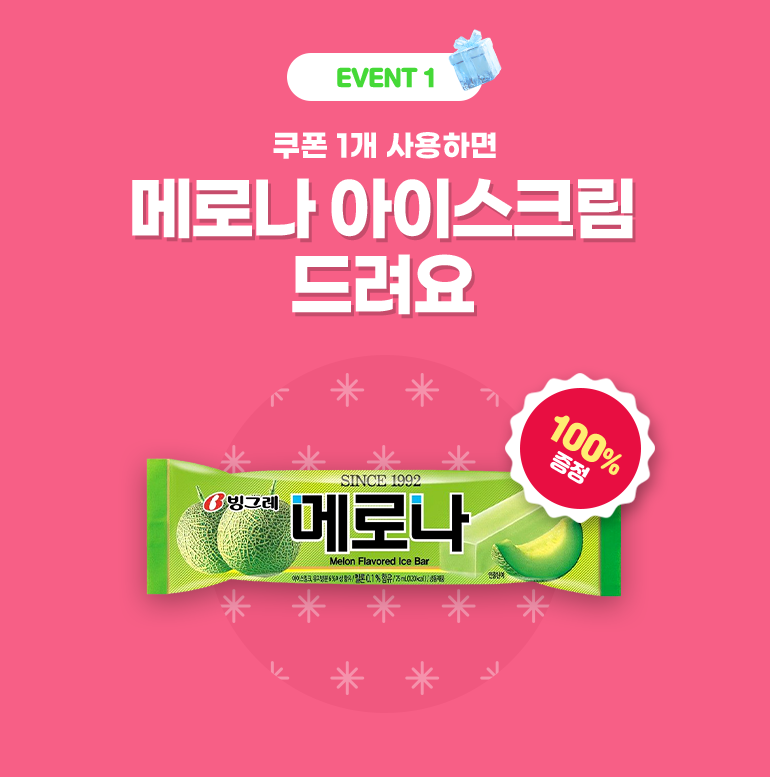 EVENT 1. 쿠폰 1개 사용하면 메로나 아이스크림 드려요. 100% 증정.