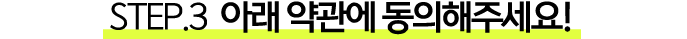 STEP.3  아래 약관에 동의해주세요!.